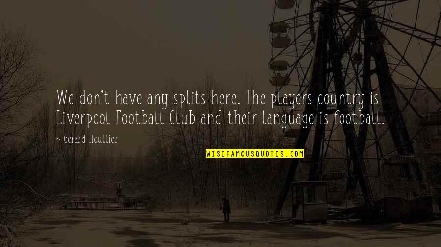 Country Club Quotes By Gerard Houllier: We don't have any splits here. The players