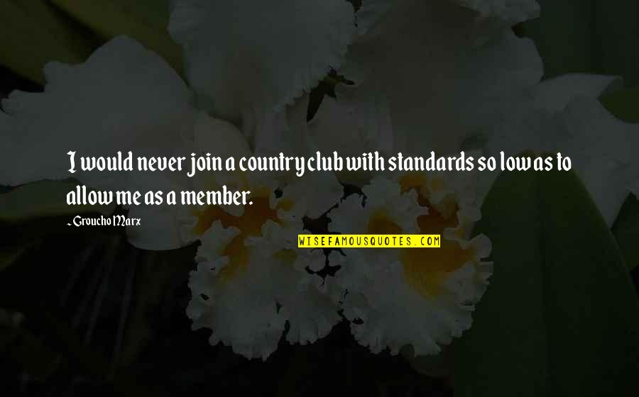 Country Club Quotes By Groucho Marx: I would never join a country club with