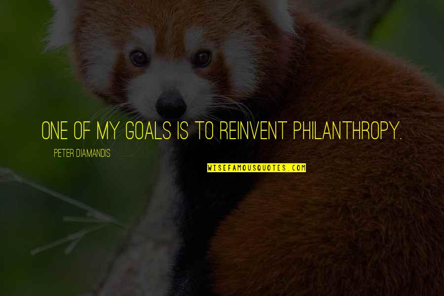 Country Club Quotes By Peter Diamandis: One of my goals is to reinvent philanthropy.