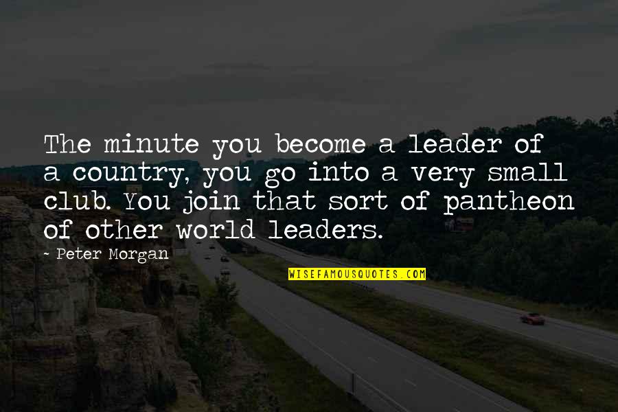 Country Club Quotes By Peter Morgan: The minute you become a leader of a