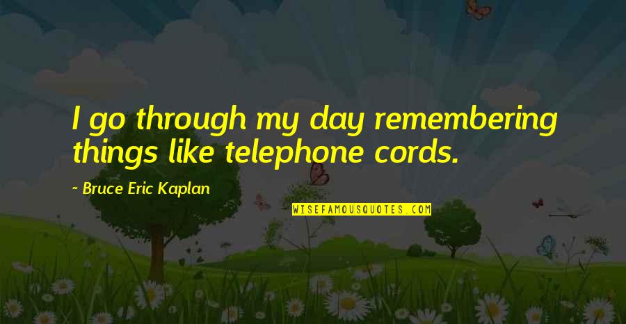 Country Clubs Quotes By Bruce Eric Kaplan: I go through my day remembering things like