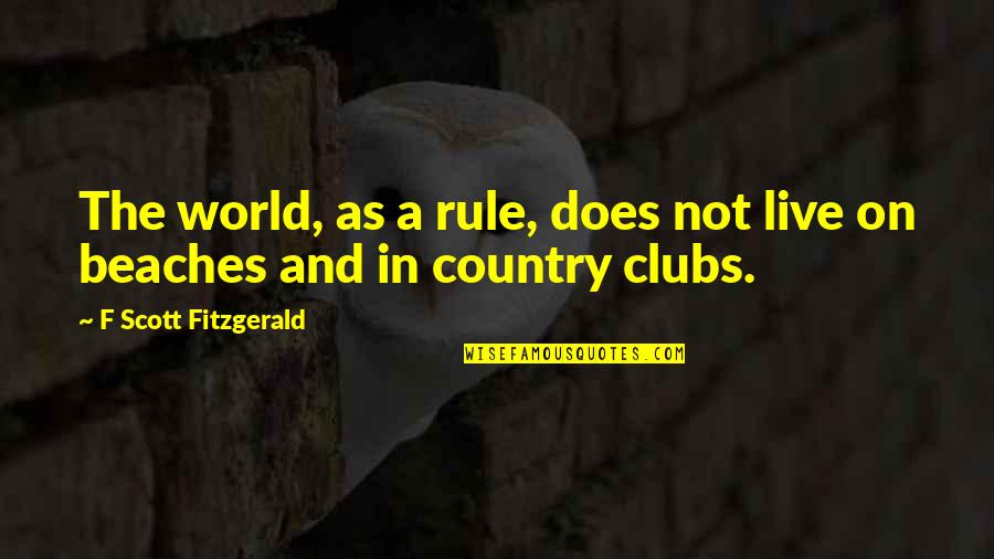 Country Clubs Quotes By F Scott Fitzgerald: The world, as a rule, does not live
