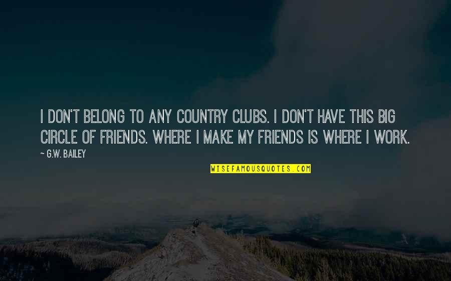 Country Clubs Quotes By G.W. Bailey: I don't belong to any country clubs. I