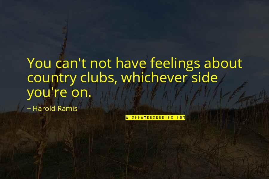 Country Clubs Quotes By Harold Ramis: You can't not have feelings about country clubs,