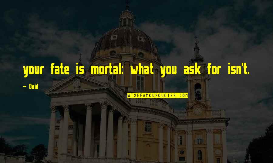 Country Clubs Quotes By Ovid: your fate is mortal: what you ask for