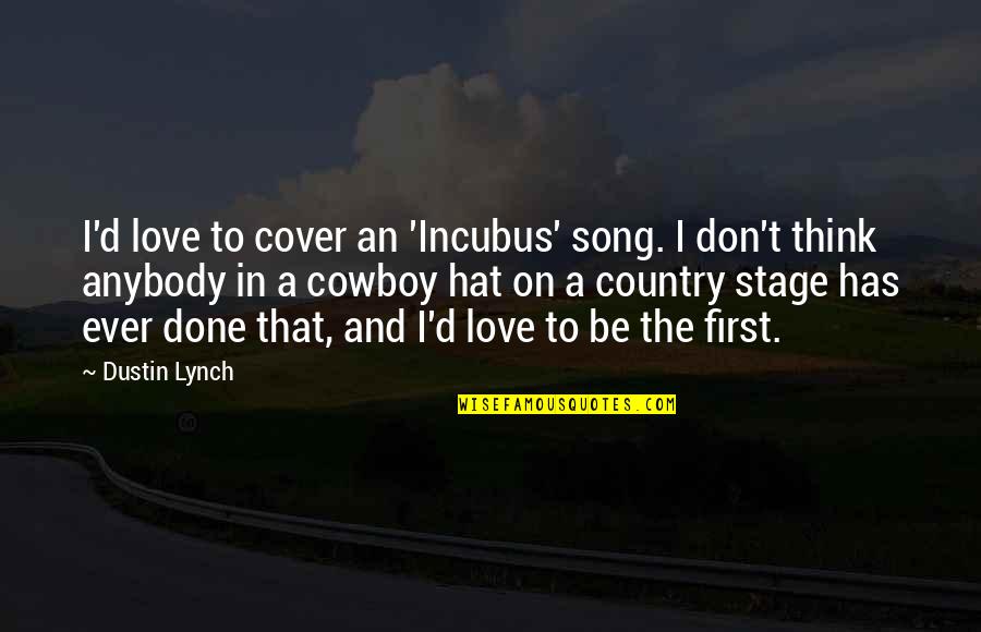 Country Cowboy Love Quotes By Dustin Lynch: I'd love to cover an 'Incubus' song. I