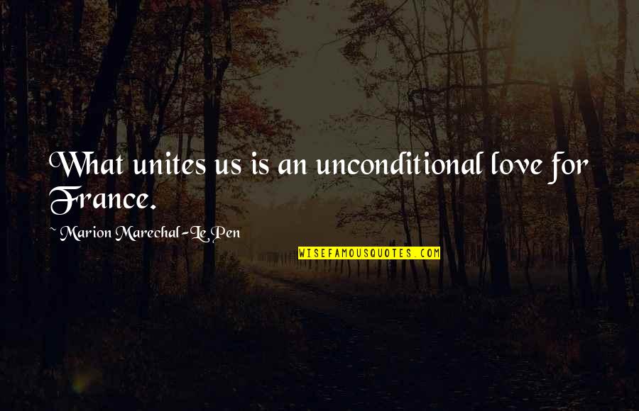 Country Cowboy Love Quotes By Marion Marechal-Le Pen: What unites us is an unconditional love for