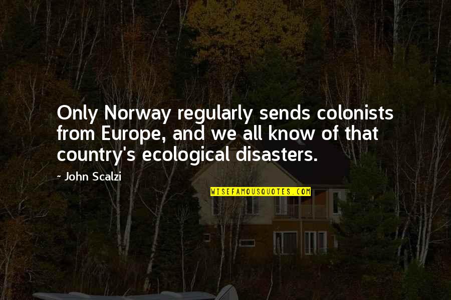 Country Disasters Quotes By John Scalzi: Only Norway regularly sends colonists from Europe, and