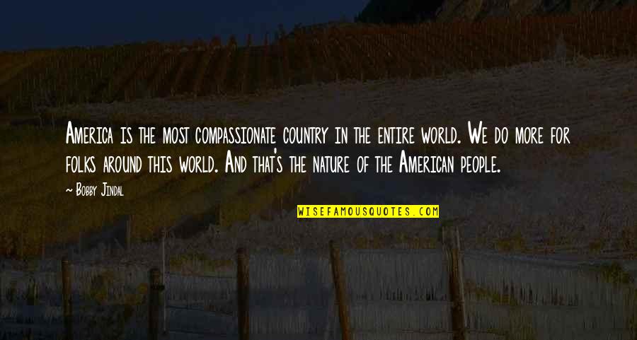 Country Folks Quotes By Bobby Jindal: America is the most compassionate country in the