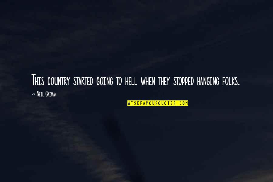 Country Folks Quotes By Neil Gaiman: This country started going to hell when they