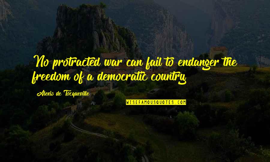 Country Freedom Quotes By Alexis De Tocqueville: No protracted war can fail to endanger the