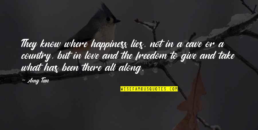 Country Freedom Quotes By Amy Tan: They know where happiness lies, not in a