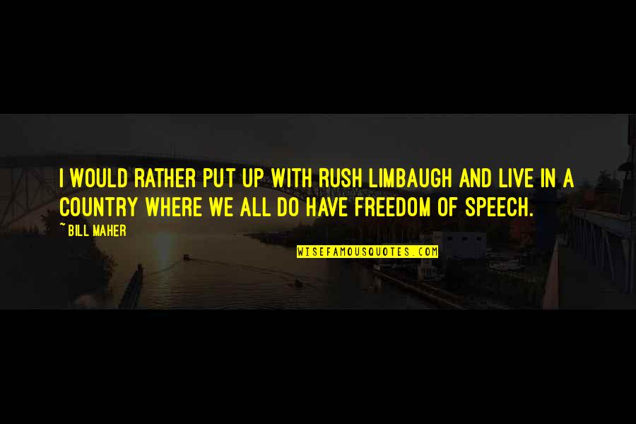 Country Freedom Quotes By Bill Maher: I would rather put up with Rush Limbaugh