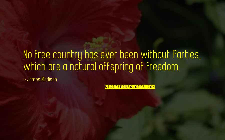 Country Freedom Quotes By James Madison: No free country has ever been without Parties,