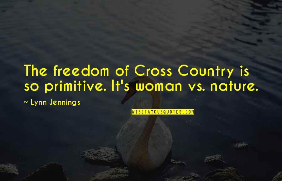 Country Freedom Quotes By Lynn Jennings: The freedom of Cross Country is so primitive.