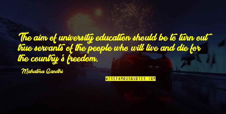 Country Freedom Quotes By Mahatma Gandhi: The aim of university education should be to