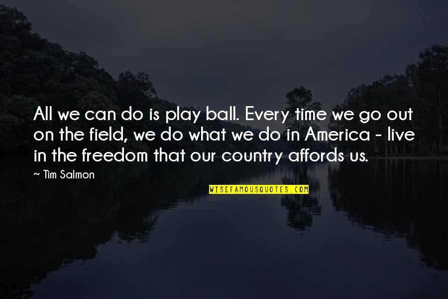 Country Freedom Quotes By Tim Salmon: All we can do is play ball. Every