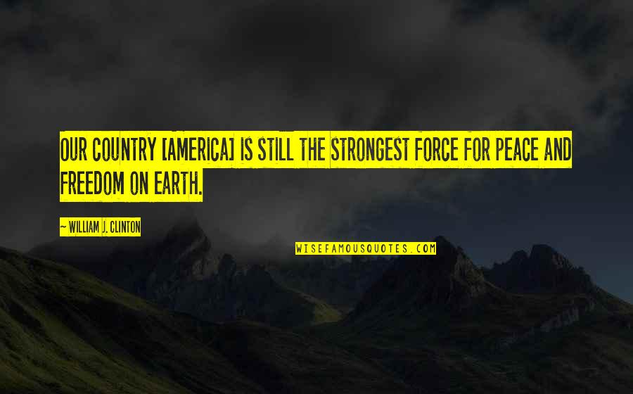 Country Freedom Quotes By William J. Clinton: Our country [America] is still the strongest force