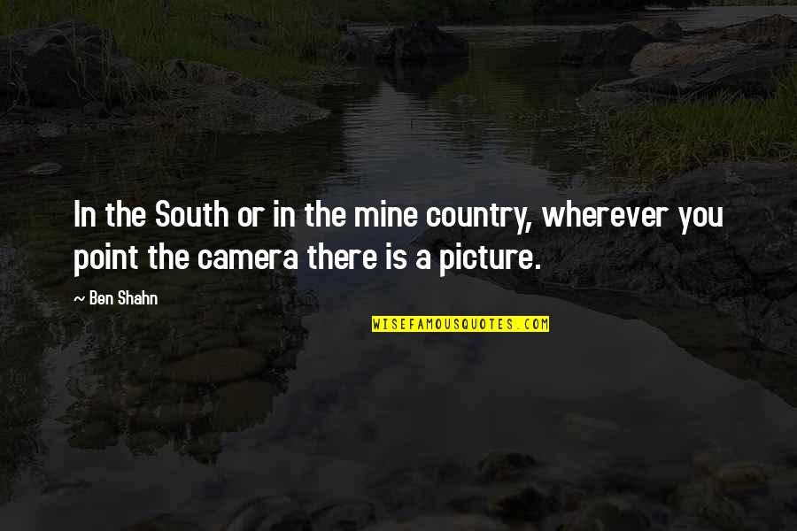 Country From South Quotes By Ben Shahn: In the South or in the mine country,