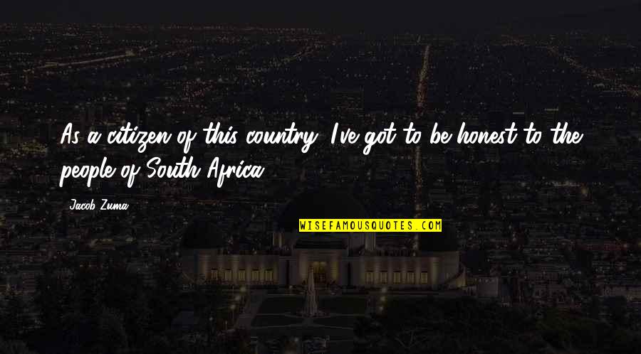Country From South Quotes By Jacob Zuma: As a citizen of this country, I've got