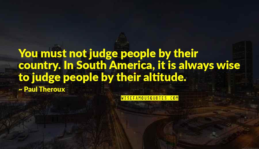 Country From South Quotes By Paul Theroux: You must not judge people by their country.