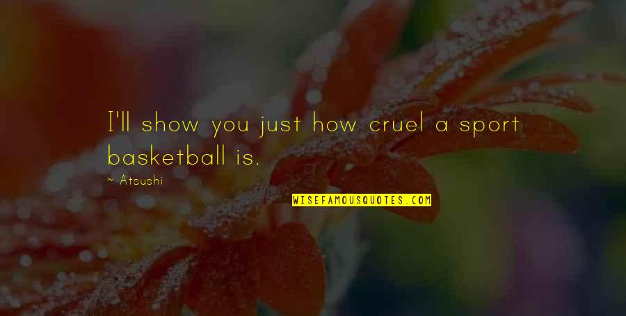 Country Girl Living Quotes By Atsushi: I'll show you just how cruel a sport