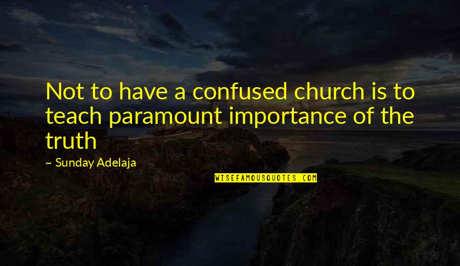 Country Girl Living Quotes By Sunday Adelaja: Not to have a confused church is to