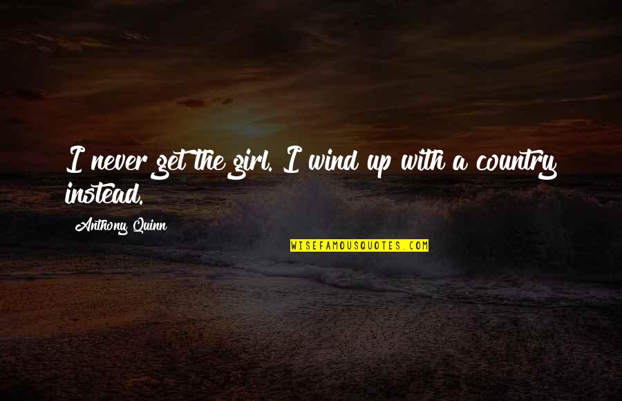 Country Girl Quotes By Anthony Quinn: I never get the girl. I wind up