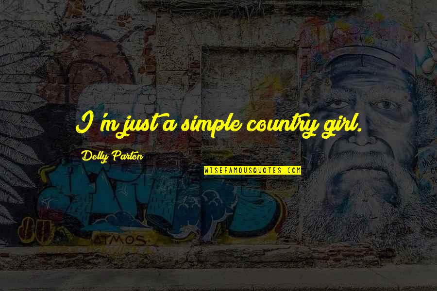Country Girl Quotes By Dolly Parton: I'm just a simple country girl.