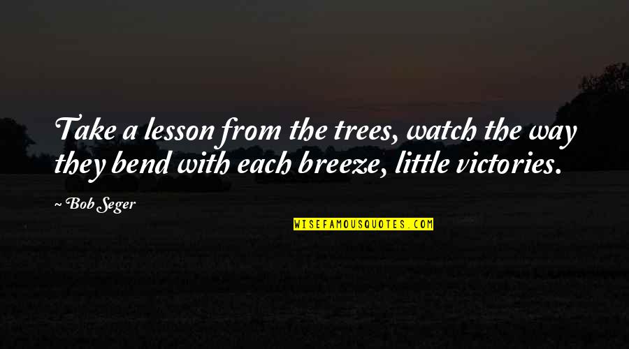 Country Home Decor Quotes By Bob Seger: Take a lesson from the trees, watch the