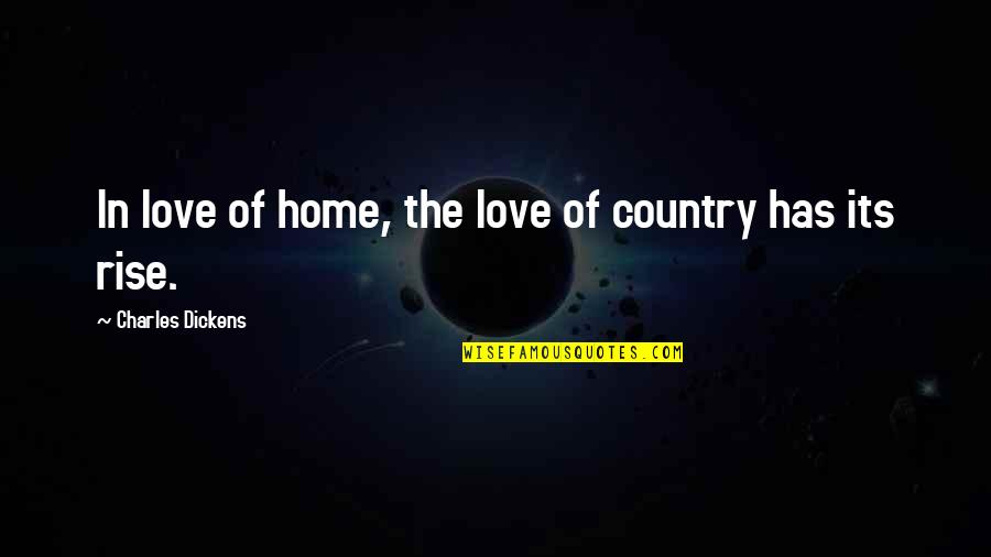 Country Home Quotes By Charles Dickens: In love of home, the love of country