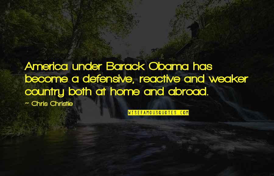 Country Home Quotes By Chris Christie: America under Barack Obama has become a defensive,
