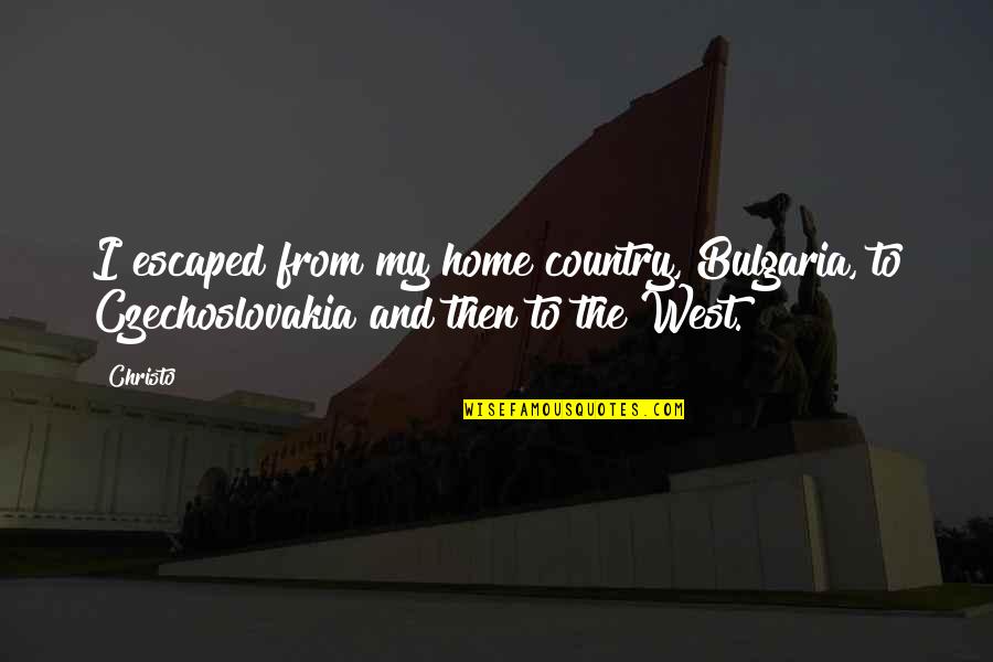 Country Home Quotes By Christo: I escaped from my home country, Bulgaria, to