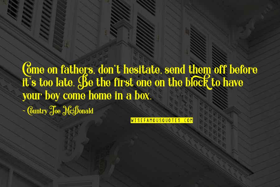 Country Home Quotes By Country Joe McDonald: Come on fathers, don't hesitate, send them off