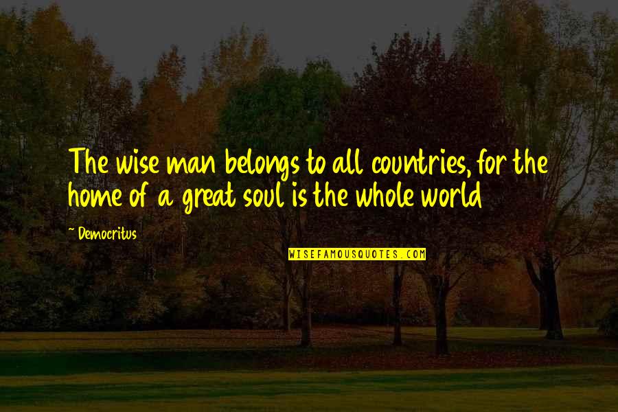 Country Home Quotes By Democritus: The wise man belongs to all countries, for