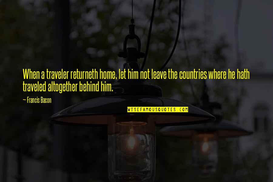 Country Home Quotes By Francis Bacon: When a traveler returneth home, let him not