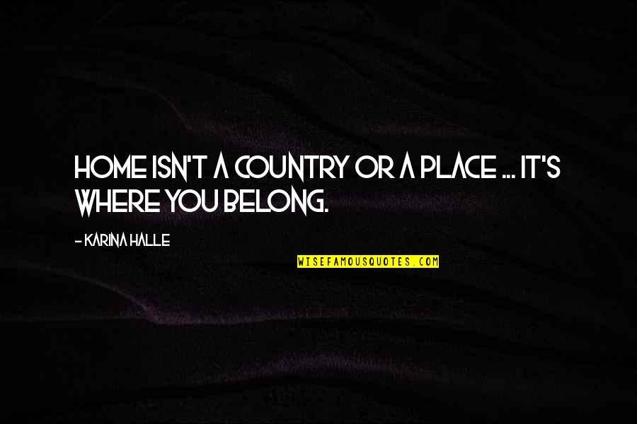 Country Home Quotes By Karina Halle: Home isn't a country or a place ...