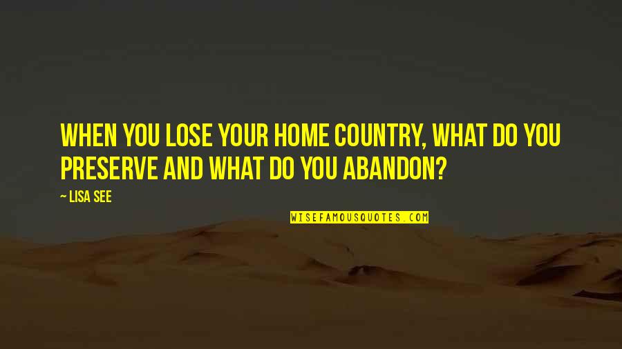 Country Home Quotes By Lisa See: When you lose your home country, what do