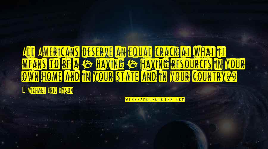 Country Home Quotes By Michael Eric Dyson: All Americans deserve an equal crack at what