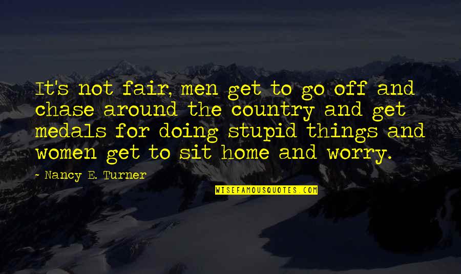 Country Home Quotes By Nancy E. Turner: It's not fair, men get to go off