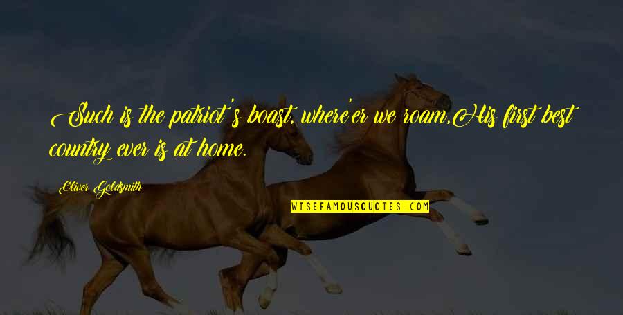 Country Home Quotes By Oliver Goldsmith: Such is the patriot's boast, where'er we roam,His