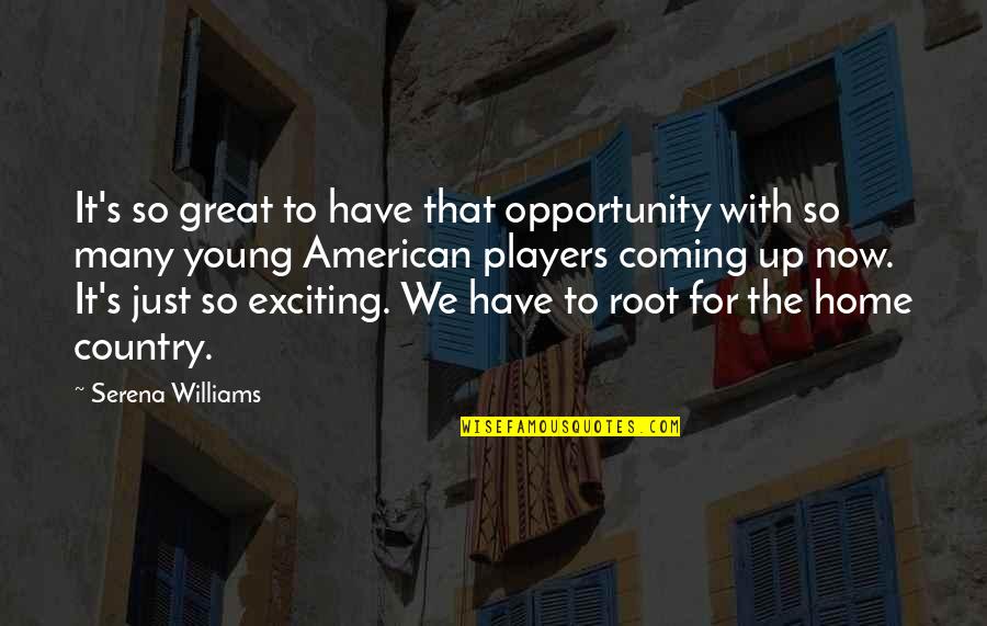 Country Home Quotes By Serena Williams: It's so great to have that opportunity with