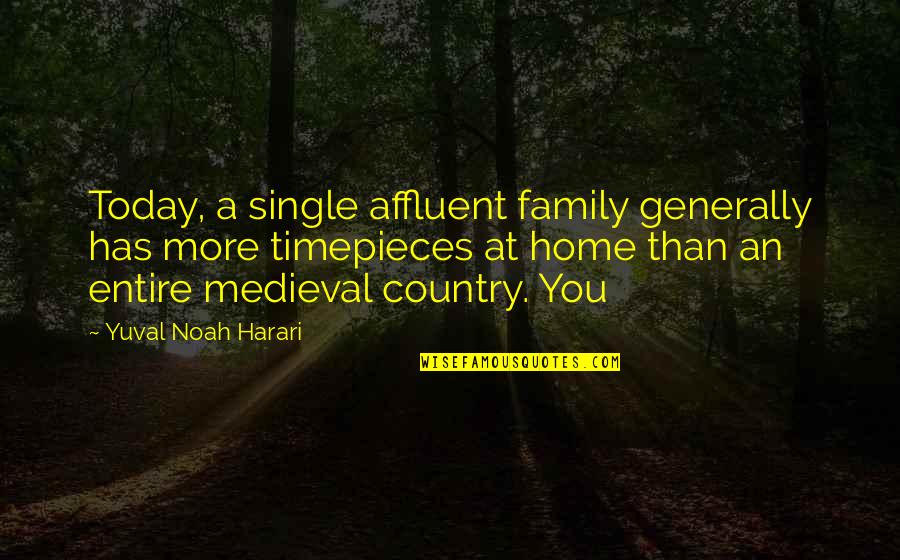 Country Home Quotes By Yuval Noah Harari: Today, a single affluent family generally has more