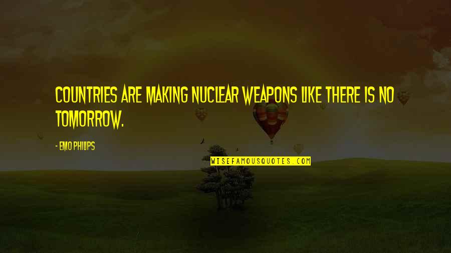 Country Humor Quotes By Emo Philips: Countries are making nuclear weapons like there is