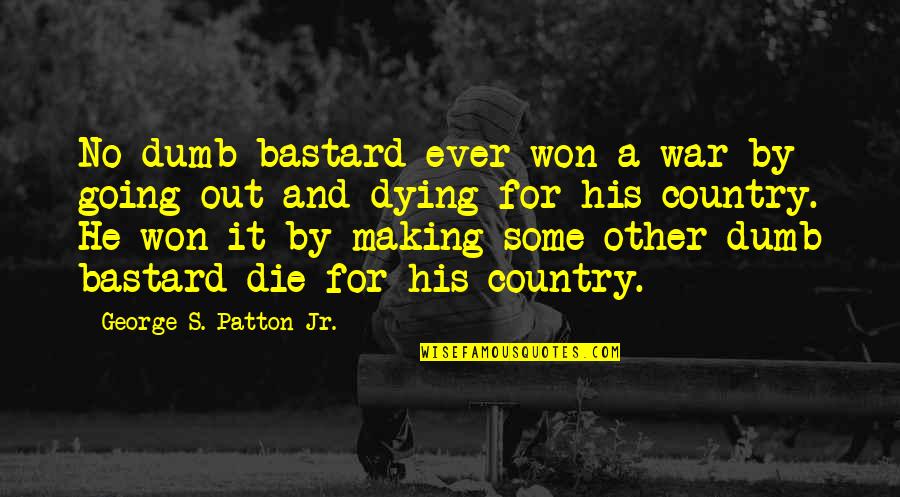 Country Humor Quotes By George S. Patton Jr.: No dumb bastard ever won a war by