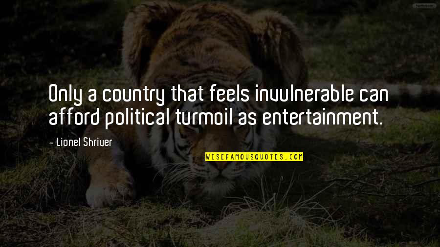 Country In Turmoil Quotes By Lionel Shriver: Only a country that feels invulnerable can afford