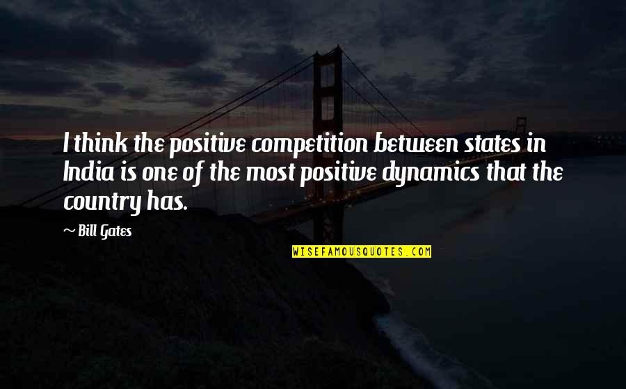Country India Quotes By Bill Gates: I think the positive competition between states in