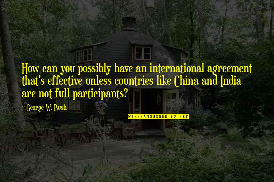 Country India Quotes By George W. Bush: How can you possibly have an international agreement