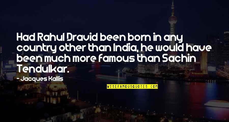 Country India Quotes By Jacques Kallis: Had Rahul Dravid been born in any country