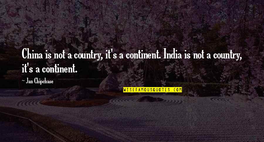 Country India Quotes By Jan Chipchase: China is not a country, it's a continent.